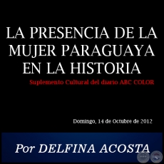 LA PRESENCIA DE LA MUJER PARAGUAYA EN LA HISTORIA - Por DELFINA ACOSTA - Domingo, 14 de Octubre de 2012